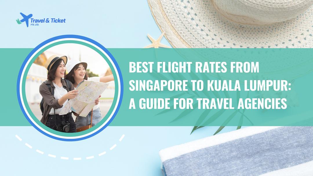 Best Flight Rates from Singapore to Kuala Lumpur: A Guide for Travel Agencies