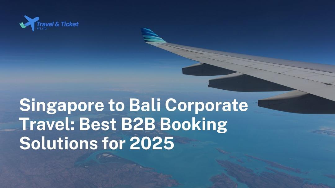 Singapore to Bali Corporate Travel: Best B2B Booking Solutions for 2025