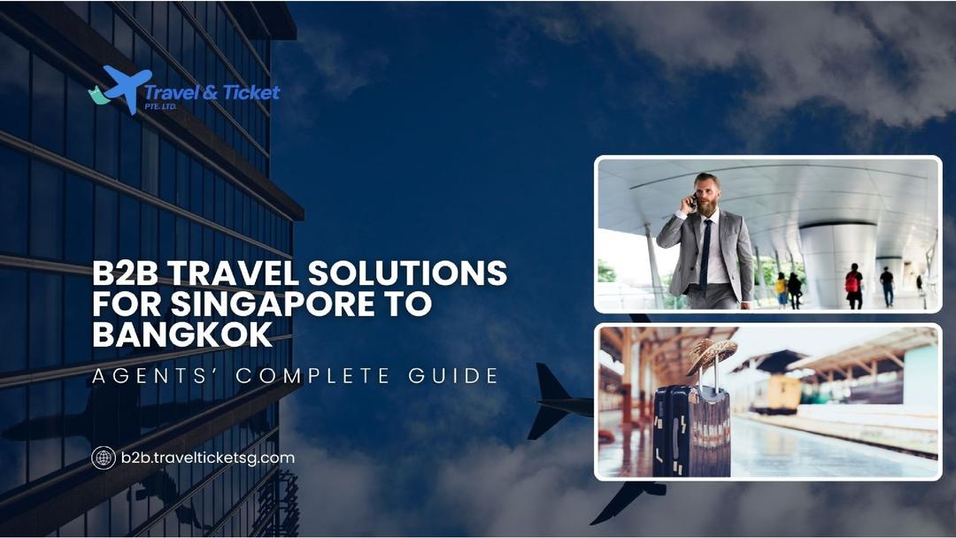 B2B Travel Solutions for Singapore to Bangkok: Agents’ Complete Guide
