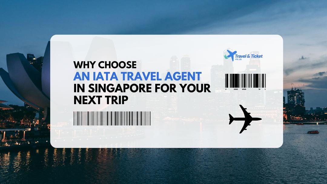 Why Choose an IATA Travel Agent in Singapore for Your Next Trip